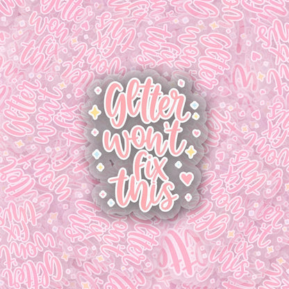 Glitter Wont Fix This 2.5'' Vinyl Sticker –  (Glitter/Holographic or Glossy)