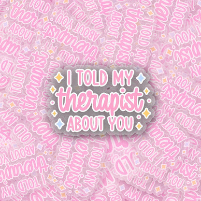I Told My Therapist 2.5'' Vinyl Sticker –  (Glitter/Holographic or Glossy)