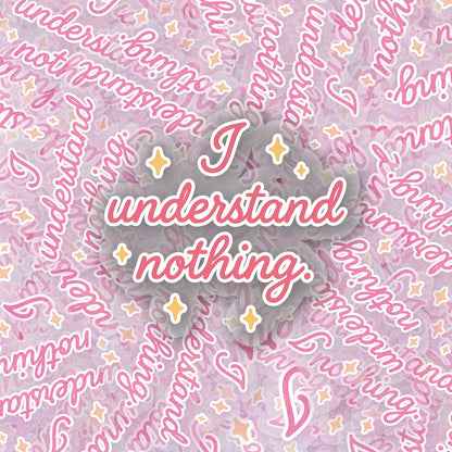 I Understand Nothing 2.5'' Vinyl Sticker –  (Glitter/Holographic or Glossy)